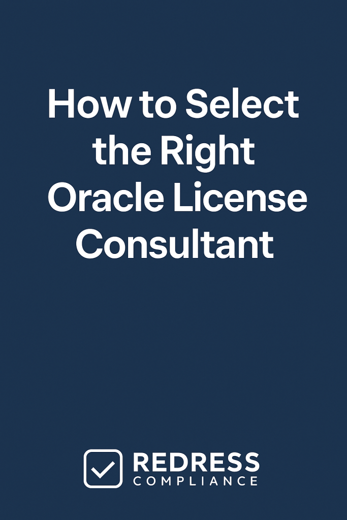 Select the Right Oracle License Consultant - Redress Compliance Select the Right Oracle License Consultant