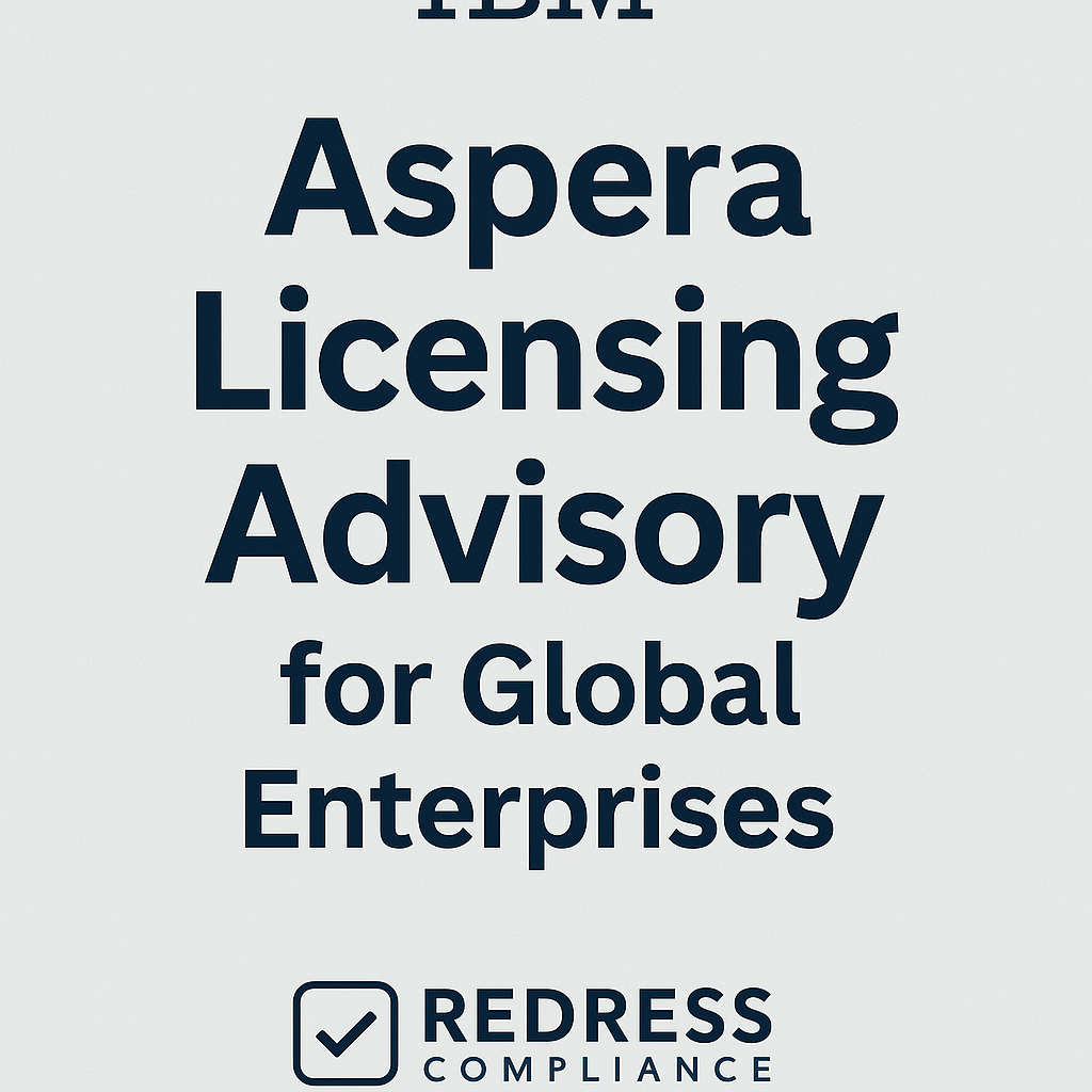 IBM Aspera Licensing Advisory for Global Enterprises - Redress Compliance IBM Aspera Licensing Advisory for Global Enterprises