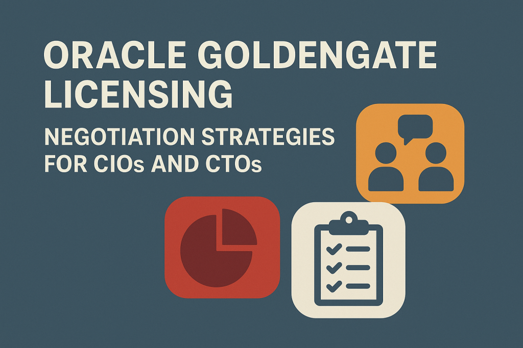 Oracle GoldenGate Licensing Negotiation Strategies for CIOs and CTOs