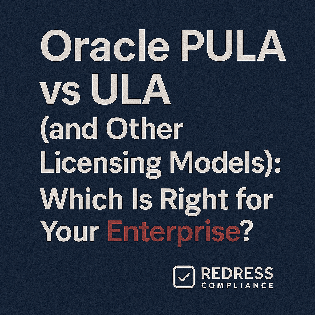 Oracle PULA vs ULA (and Other Licensing Models) Which Is Right for Your Enterprise